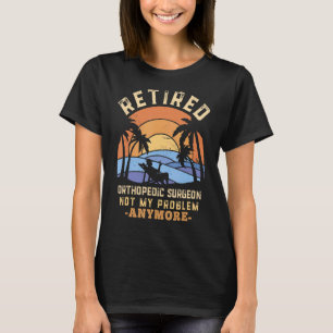 T-shirt Chirurgien Orthopédique Retraité Plus Mon Problème
