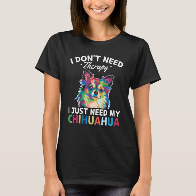 T-shirt Chiwawa   I Don't Need Therapy I Just Need My Chih (Devant)