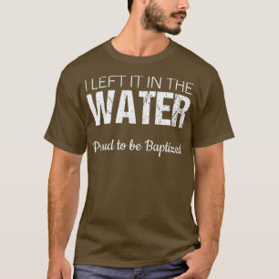 T-shirt Christian Baptême de l'eau Je l'ai laissé dans l