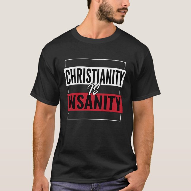 T-shirt Christianity Is Insanity  Athiest Agnostic Stateme (Devant)