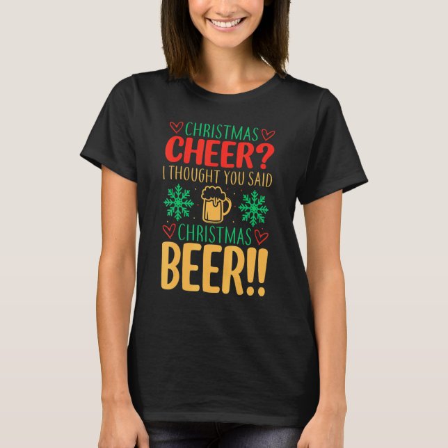 T-shirt Christmas Cheer I Thought You Said Christmas Beer (Devant)