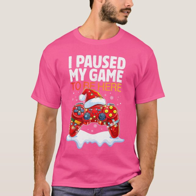 T-shirt Christmas I Paused My Game to Be Here Funny Sarcas (Devant)