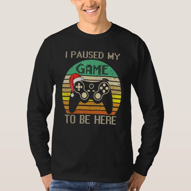 T-shirt Christmas I Paused My Game to be Here  Sarcastic (Devant)