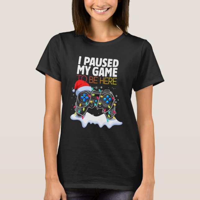T-shirt Christmas I Paused My Game to be Here  Sarcastic 2 (Devant)