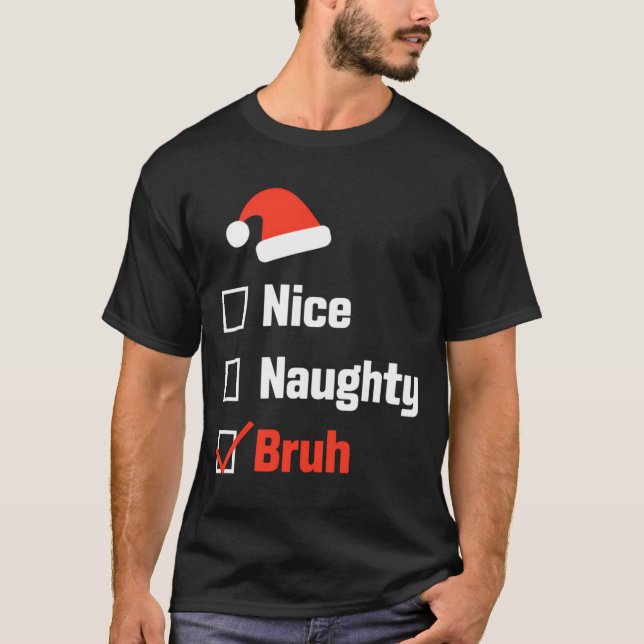 T-shirt Christmas Nice Naughty Bruh Funny Xmas List  (Devant)