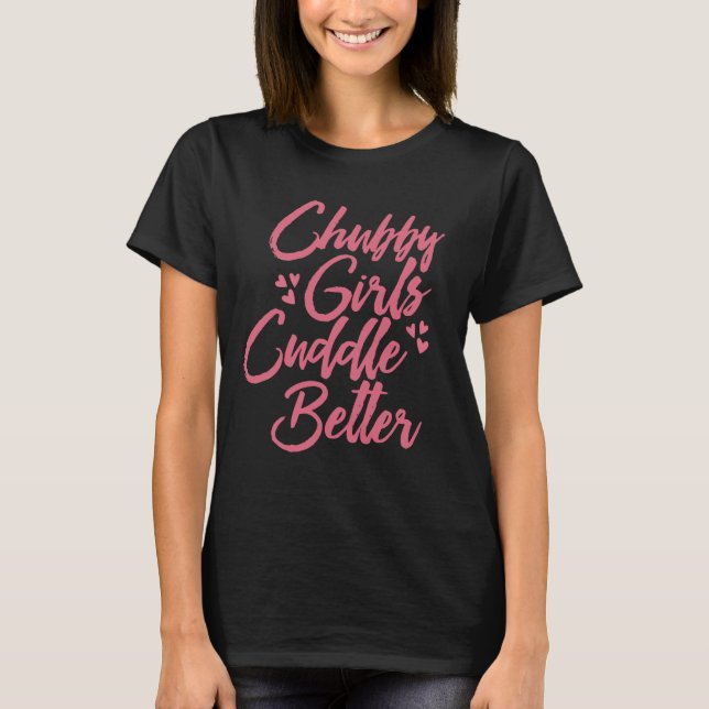T-shirt Chubby Girls Cuddle Better (Devant)