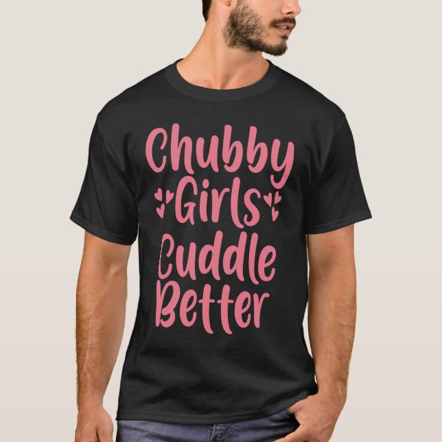 T-shirt Chubby Girls Cuddle Better (Devant)