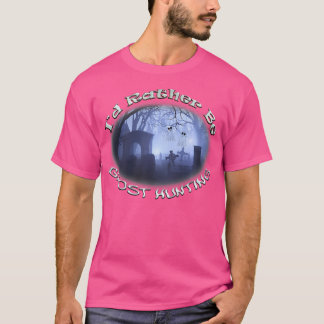 T-shirt Cimetière de chasse aux fantômes	 J'aimerais mieux