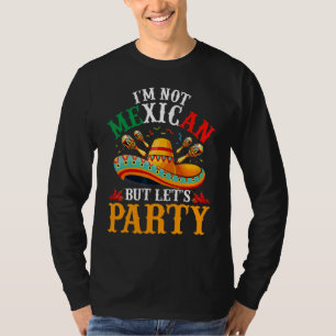 T-shirt Cinco De Mayo I'm Not Mexican But Let