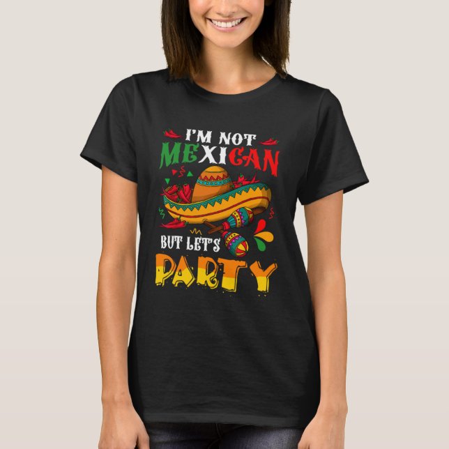T-shirt Cinco De Mayo Lets Fiesta I m Not Mexican But Let  (Devant)