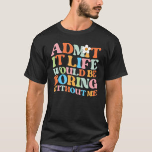 T-shirt Citation à la mode Admettez-le La vie serait ennuy