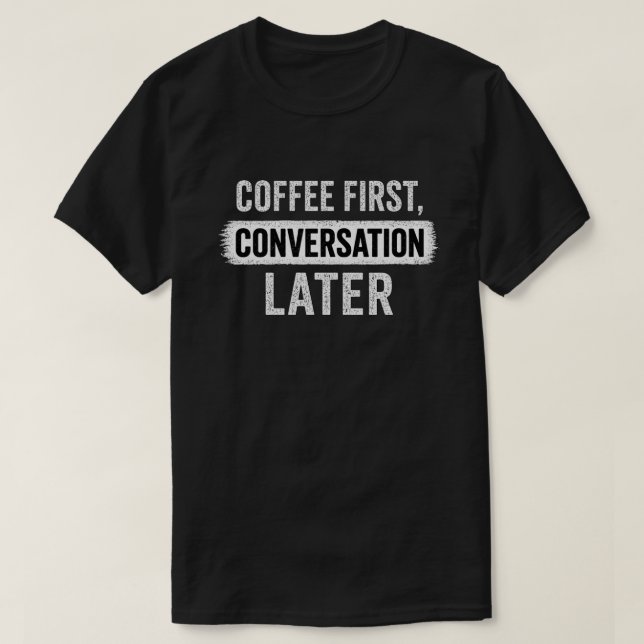 T-shirt Citation Café d'abord, Conversation plus tard (Design devant)
