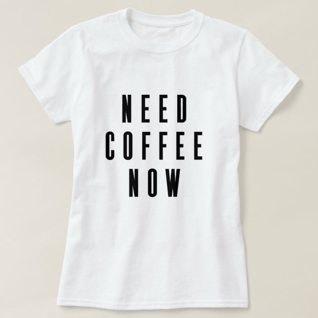 T-shirt Citation café maintenant nécessaire (Design devant)