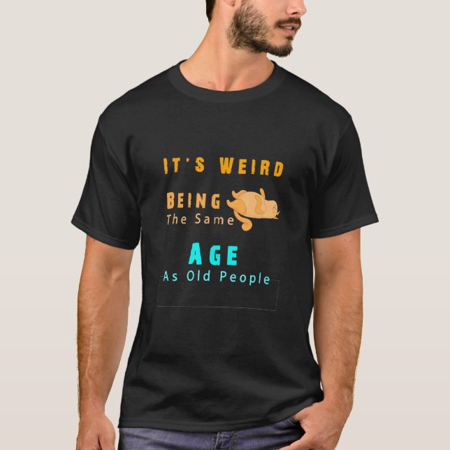 T-shirt Citation de chat C'est bizarre d'avoir le même âge (Devant)