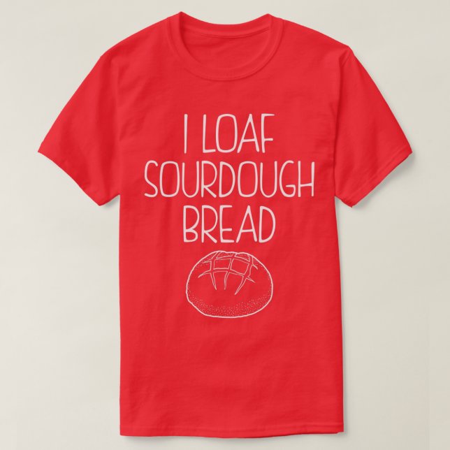 T-shirt Citation de cuisson amusante I Loaf Sourdough Pain (Design devant)
