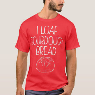 T-shirt Citation de cuisson amusante I Loaf Sourdough Pain