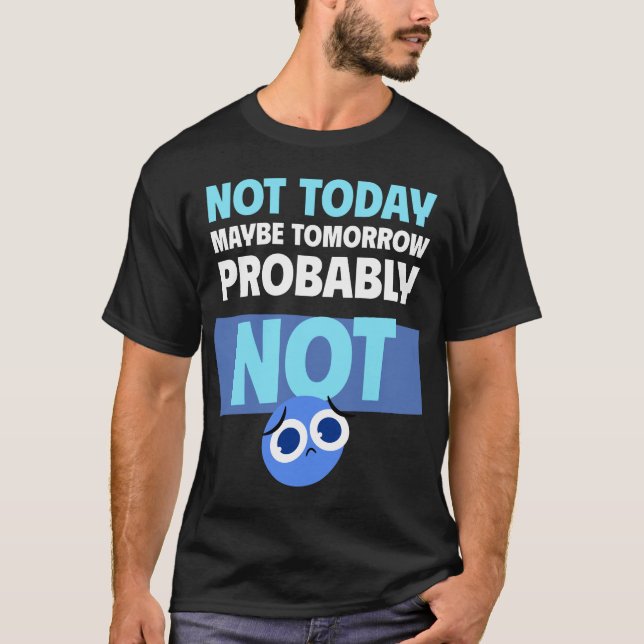 T-shirt Citation de procrastination Pas aujourd'hui Peut-ê (Devant)