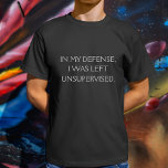 T-shirt Citation d'excuse amusante<br><div class="desc">Une citation drôle qui tente d'offrir une défense pour être laissée sans surveillance.</div>