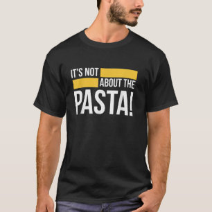 T-shirt Citation drôle C'est pas à propos des pâtes