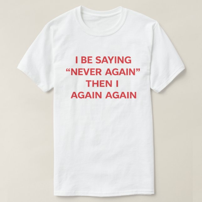 T-shirt Citation drôle "Je dis jamais plus puis encore" (Design devant)