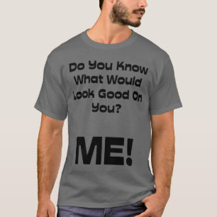 T-shirt Citation drôle vous savez ce qui semblerait bon