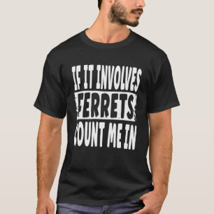 T-shirt Citation Fun Furet Si Cela Implique Des Furets Co