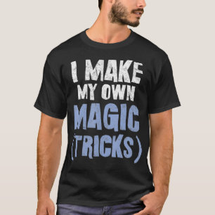 T-shirt Citation Magicien Je Fais Mes Propres Trucs Magiqu