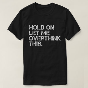 T-shirt Citation sarcastique Attends, laisse-moi trop réfl