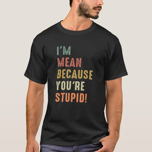 T-shirt Citation sarcastique Je suis Mean parce que vous ê (Devant)