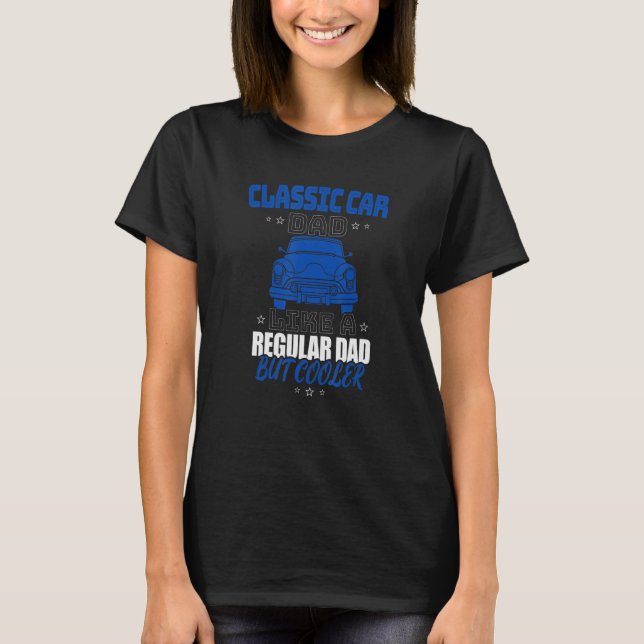 T-SHIRT CLASSIC CAR DAD LIKE A REGULAR DAD BUT COOLER (Devant)