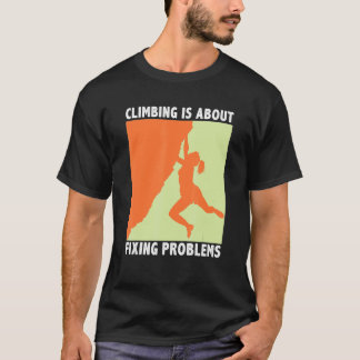 T-shirt Climbing Is About Fixing Problems Climber Mountain