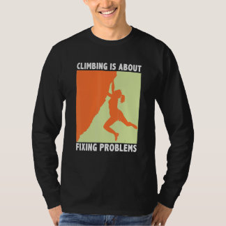 T-shirt Climbing Is About Fixing Problems Climber Mountain