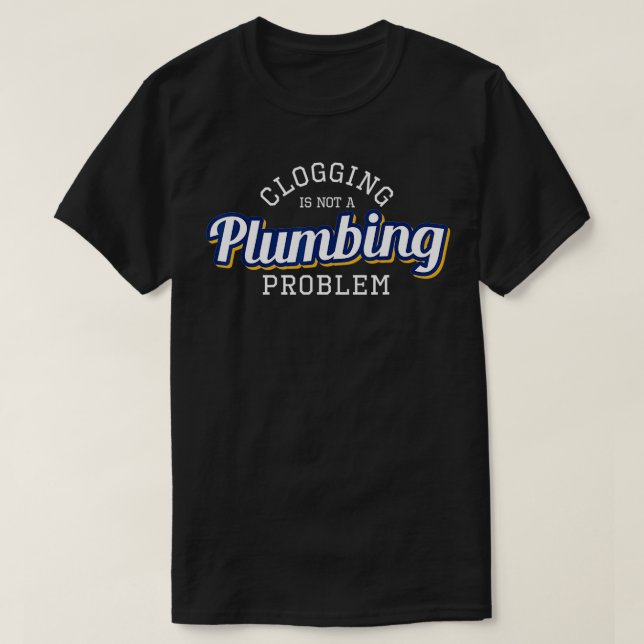 T-shirt Clogging is Not a Plumbing Problème Funny Clogger  (Design devant)