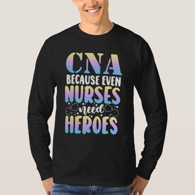 T-shirt CNA Because Even Nurses Need Heroes CNA Nurse (Devant)