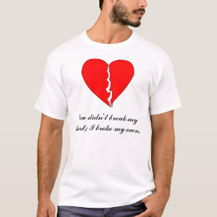 T-shirt Coeur, vous n'avez pas brisé mon coeur ; J'ai
