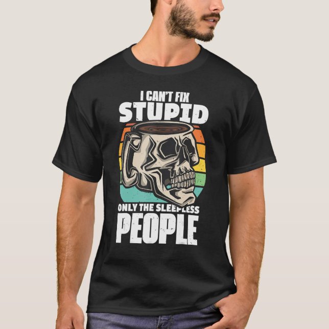 T-shirt Coffe Quota I Cant Fix Stupide Only The Sleepless  (Devant)