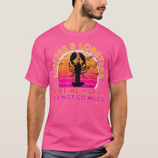 T-shirt Coffee And Lobsters Make Me Happy You Not So Much