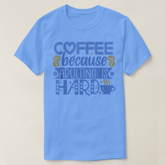 T-shirt Coffee because Adulting is Hard  (Design devant)