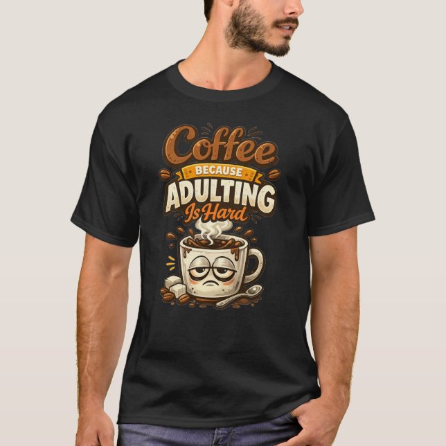 T-shirt Coffee Because Adulting Is Hard Funny Coffee Quote (Devant)