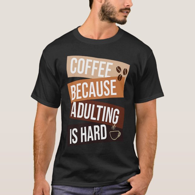 T-shirt Coffee Because Adulting Is Hard  quote For Coffee (Devant)