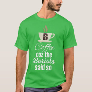 T-shirt Coffee Coz the Barista dit So Funny Citations de c