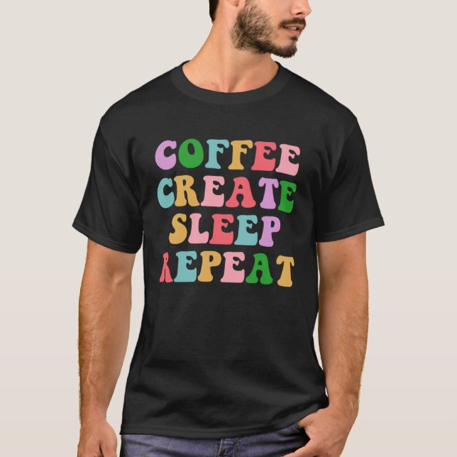 T-shirt Coffee Create Sleep Repeat  Cute Artwork Creatives (Devant)