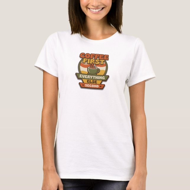 T-SHIRT COFFEE D'ABORD TOUT LE RESTE EN SECOND (Devant)