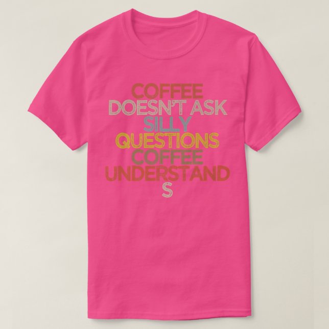 T-shirt Coffee doesnt ask silly questions coffee understan (Design devant)