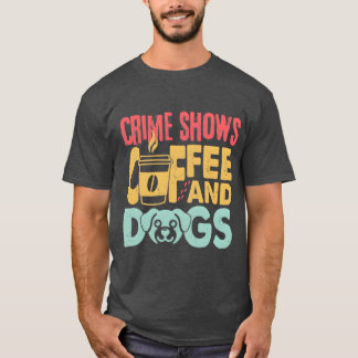 T-shirt Coffee Dogs Crime Shows Funny Coffee Dog Lovers fr