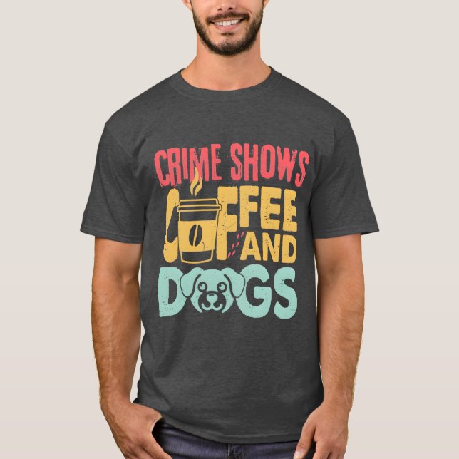 T-shirt Coffee Dogs Crime Shows Funny Coffee Dog Lovers fr (Devant)