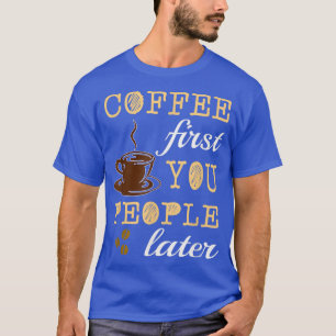 T-shirt COFFEE DRÔLE D'ABORD VOUS LES GENS PLUS TARD Amour