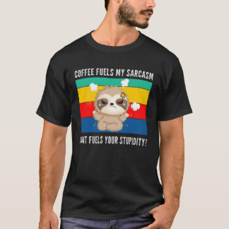 T-shirt coffee fuels my sarcasm what fuels your stupidity 