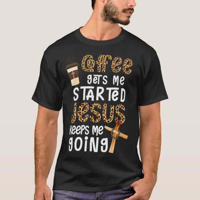 T-shirt Coffee Gets Me Started Jesus Keeps Me Going Leopar (Devant)