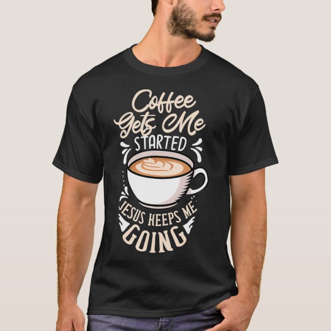 T-shirt Coffee Gets Me Started Jesus Keeps Me Going Venin  (Devant)